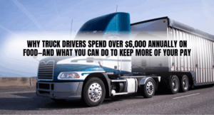 Why Truck Drivers Spend Over ,000 Annually on Food—and What You Can Do to Keep More of Your Pay