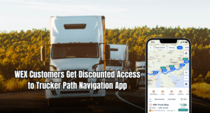 WEX Customers Get Discounted Access to Trucker Path Navigation App