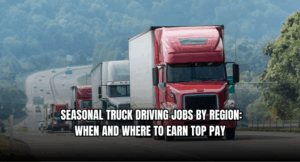 Seasonal Truck Driving Jobs by Region: When and Where to Earn Top Pay